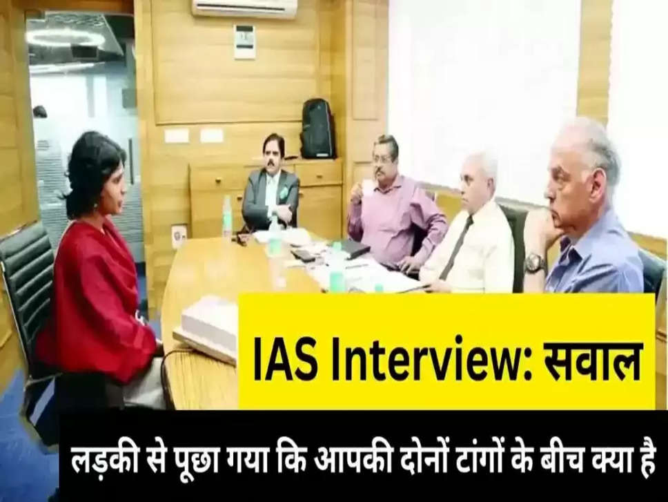IAS Interview,लड़की से पूछा गया कि आपकी दोनों टांगों के बीच क्या है,New Delhi,आईएएस के इंटरव्यू , ऐसी कौन सी चीज है 
